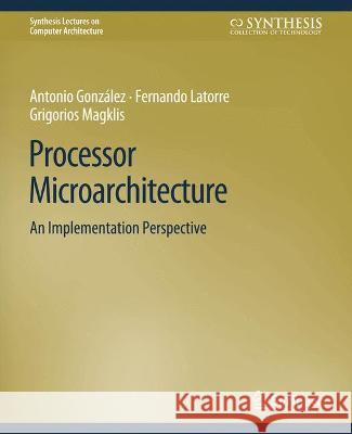 Processor Microarchitecture: An Implementation Perspective Antonio Gonzalez Fernando Latorre Grigorios Magklis 9783031006012