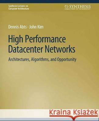 High Performance Networks: From Supercomputing to Cloud Computing Dennis Abts John Kim  9783031006029 Springer International Publishing AG