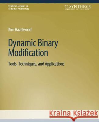 Dynamic Binary Modification: Tools, Techniques and Applications Kim Hazelwood   9783031006043 Springer International Publishing AG