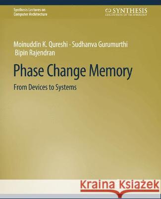 Phase Change Memory: From Devices to Systems Naveen Muralimanohar Moinuddin K. Qureshi Sudhanva Gurumurthi 9783031006074 Springer International Publishing AG