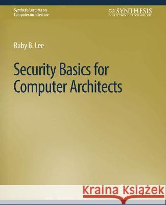 Security Basics for Computer Architects Ruby B. Lee   9783031006142 Springer International Publishing AG