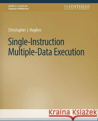 Single-Instruction Multiple-Data Execution Christopher J. Hughes   9783031006180
