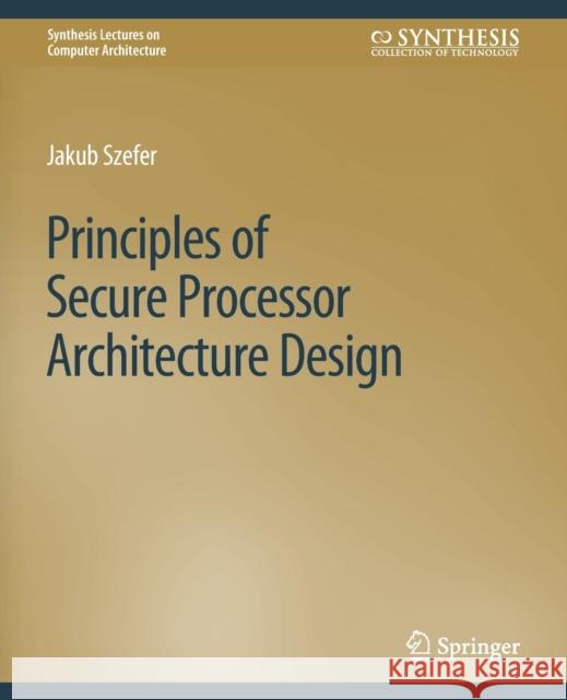 Principles of Secure Processor Architecture Design Jakub Szefer 9783031006326 Springer International Publishing