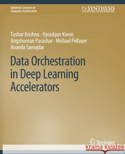 Data Orchestration in Deep Learning Accelerators Tushar Krishna Hyoukjun Kwon Angshuman Parashar 9783031006395