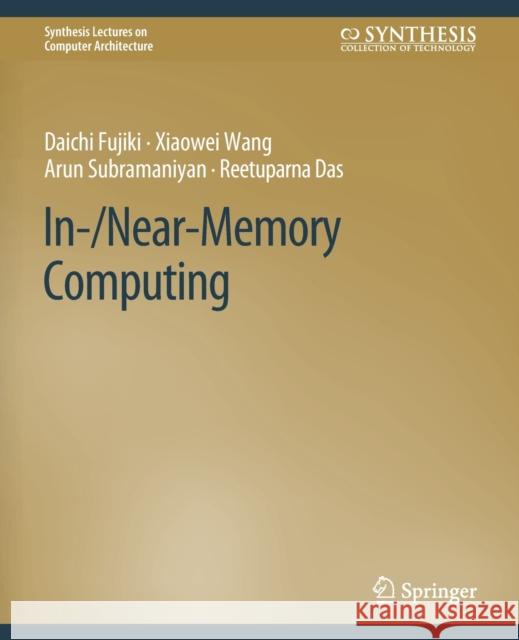 In-/Near-Memory Computing Daichi Fujiki, Xiaowei Wang, Arun Subramaniyan 9783031006449 Springer International Publishing