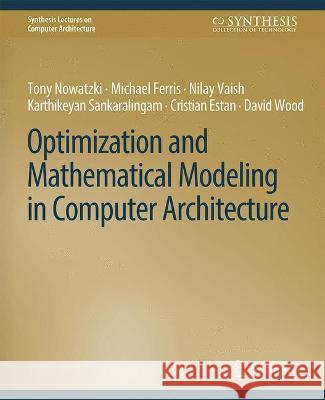 Optimization and Mathematical Modeling in Computer Architecture Karu Sankaralingam Michael Ferris Tony Nowatzki 9783031006456 Springer International Publishing AG