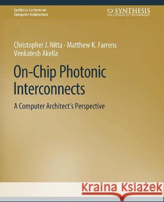 On-Chip Photonic Interconnects: A Computer Architect's Perspective Christopher J. Nitta Matthew Farrens Venkatesh Akella 9783031006463