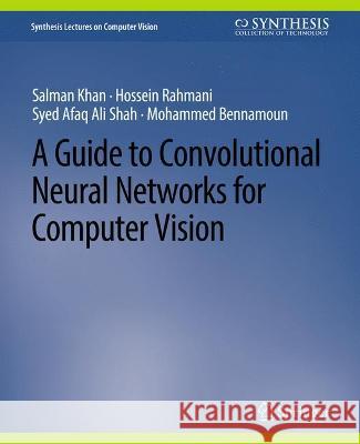 A Guide to Convolutional Neural Networks for Computer Vision Salman Khan Hossein Rahmani Syed Afaq Ali Shah 9783031006937 Springer International Publishing AG