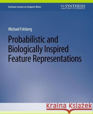Probabilistic and Biologically Inspired Feature Representations Michael Felsberg   9783031006944 Springer International Publishing AG