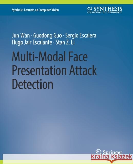 Multi-Modal Face Presentation Attack Detection Jun Wan, Guodong Guo, Escalera, Sergio 9783031006968 Springer International Publishing