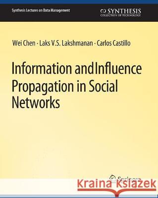 Information and Influence Propagation in Social Networks Wei Chen Carlos Castillo Laks V.S. Lakshmanan 9783031007224 Springer International Publishing AG