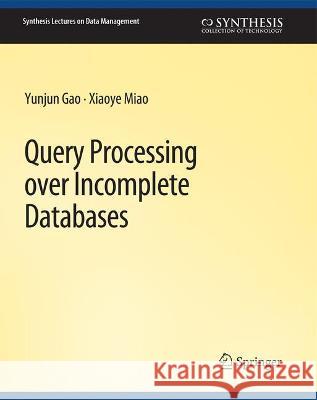 Query Processing over Incomplete Databases Yunjun Gao, Xiaoye Miao 9783031007354 Springer International Publishing