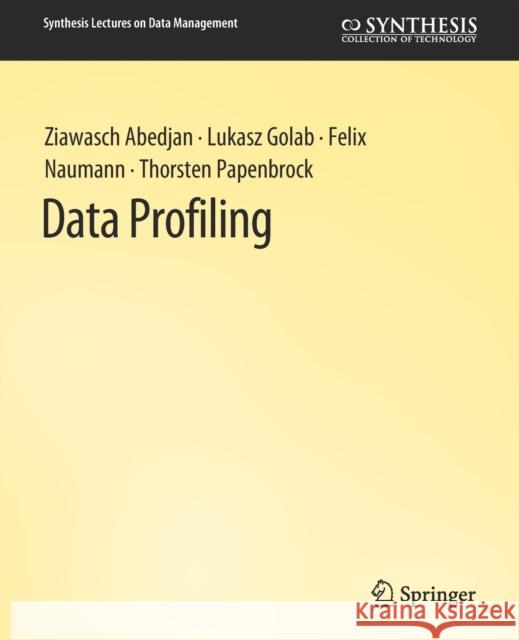 Data Profiling Ziawasch Abedjan Lukasz Golab Felix Naumann 9783031007378 Springer International Publishing AG