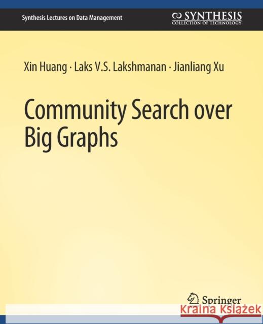 Community Search over Big Graphs Xin Huang Laks V.S. Lakshmanan Jianliang Xu 9783031007460 Springer International Publishing AG