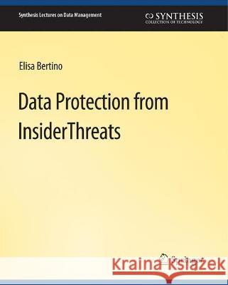 Data Protection from Insider Threats Elisa Bertino   9783031007620 Springer International Publishing AG