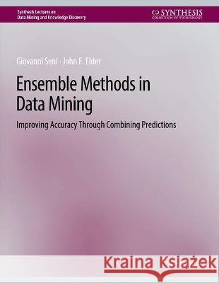 Ensemble Methods in Data Mining: Improving Accuracy Through Combining Predictions Giovanni Seni John Elder  9783031007712 Springer International Publishing AG