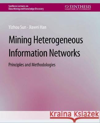 Mining Heterogeneous Information Networks: Principles and Methodologies Yizhou Sun Jiawei Han  9783031007743
