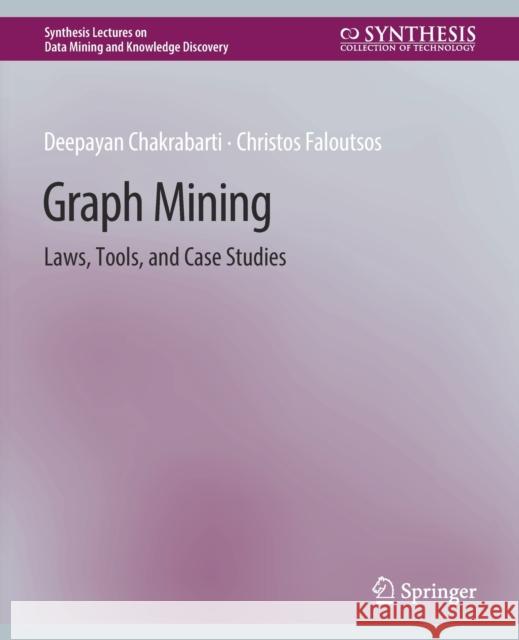 Graph Mining: Laws, Tools, and Case Studies Deepayan Chakrabarti Christos Faloutsos  9783031007750 Springer International Publishing AG