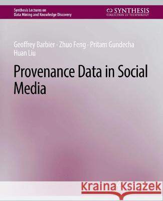 Provenance Data in Social Media Geoffrey Barbier Zhuo Feng Pritam Gundecha 9783031007767