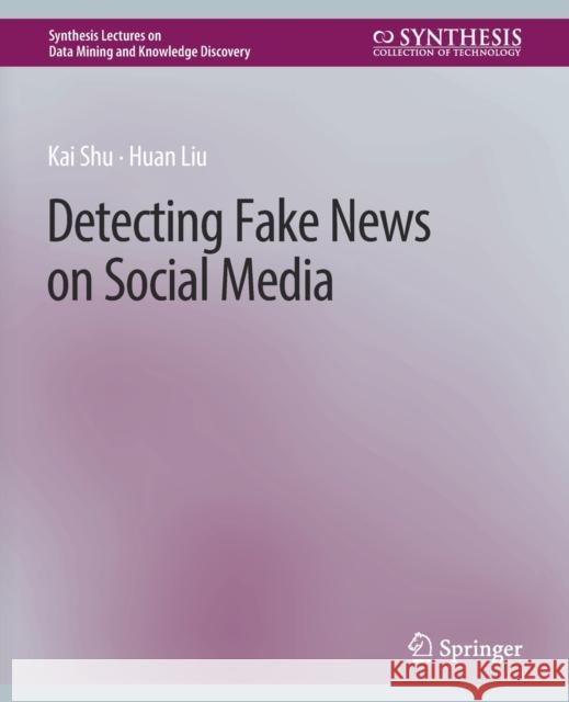 Detecting Fake News on Social Media Kai Shu Huan Liu  9783031007873 Springer International Publishing AG