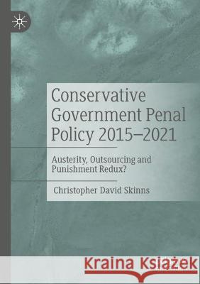 Conservative Government Penal Policy 2015-2021 Christopher David Skinns 9783031007996