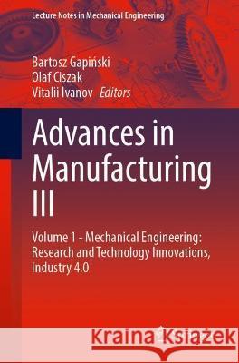 Advances in Manufacturing III: Volume 1 - Mechanical Engineering: Research and Technology Innovations, Industry 4.0 Gapiński, Bartosz 9783031008047 Springer International Publishing