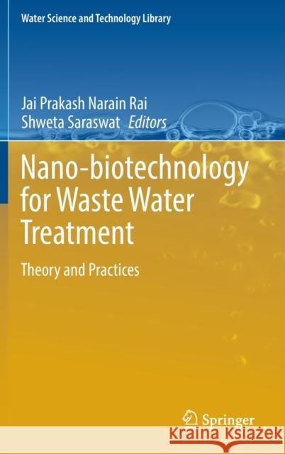 Nano-Biotechnology for Waste Water Treatment: Theory and Practices Rai, Jai Prakash Narain 9783031008115 Springer International Publishing