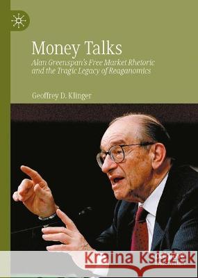 Money Talks: Alan Greenspan's Free Market Rhetoric and the Tragic Legacy of Reaganomics Jennifer Adams 9783031008153 Springer International Publishing AG
