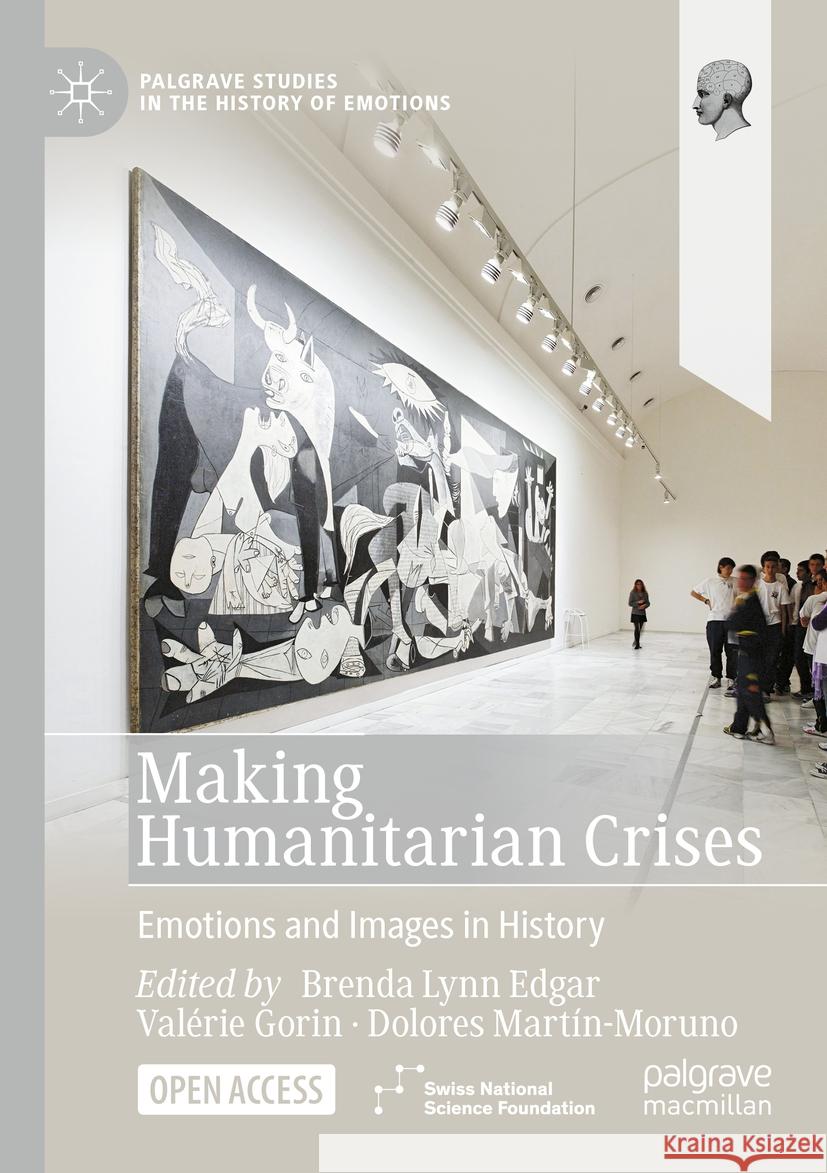 Making Humanitarian Crises: Emotions and Images in History Brenda Lynn Edgar Val?rie Gorin Dolores Mart?n-Moruno 9783031008269 Palgrave MacMillan