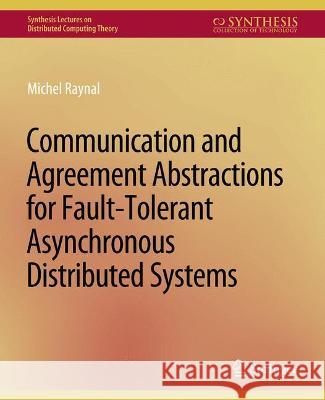 Communication and Agreement Abstractions for Fault-Tolerant Asynchronous Distributed Systems Michel Raynal   9783031008726