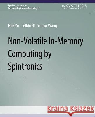 Non-Volatile In-Memory Computing by Spintronics Hao Yu Leibin Ni Yuhao Wang 9783031009044 Springer International Publishing AG