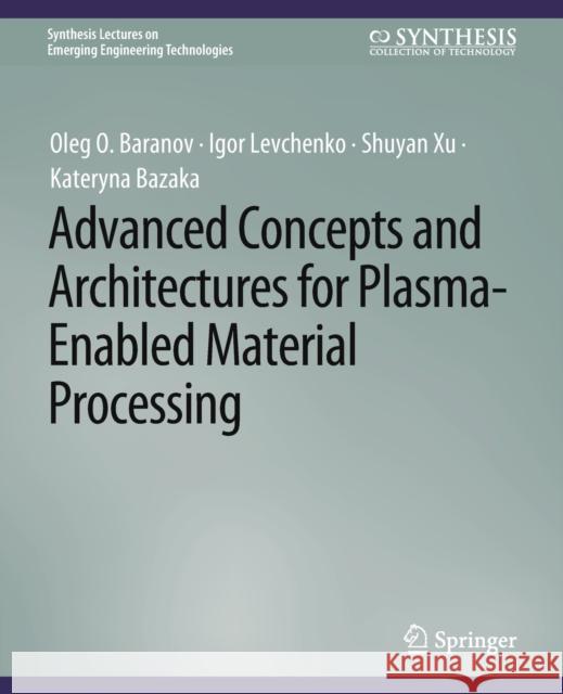 Advanced Concepts and Architectures for Plasma-Enabled Material Processing Oleg O. Baranov Igor Levchenko Shuyan Xu 9783031009075 Springer International Publishing AG