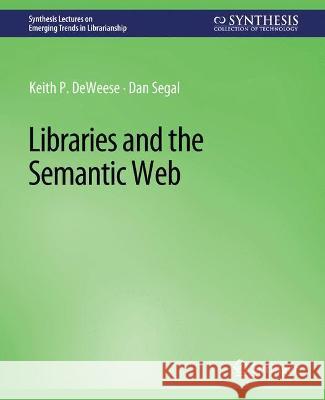 Libraries and the Semantic Web Keith P. DeWeese Dan Segal  9783031009105 Springer International Publishing AG