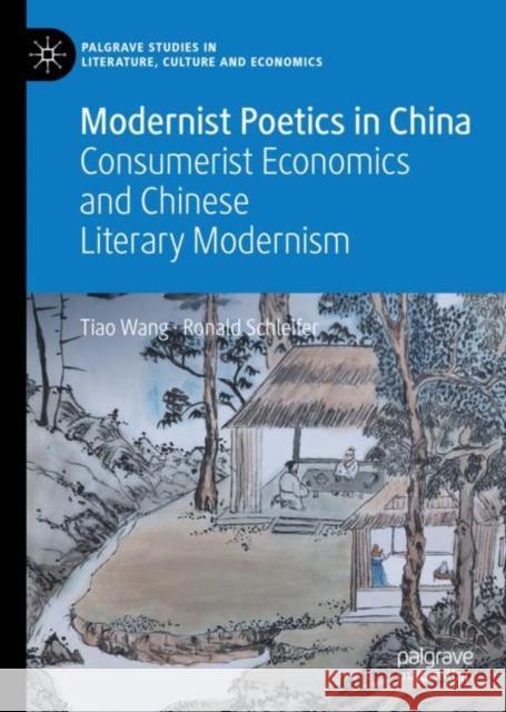 Modernist Poetics in China: Consumerist Economics and Chinese Literary Modernism Ronald, Ph.D Schleifer 9783031009129 Springer International Publishing AG