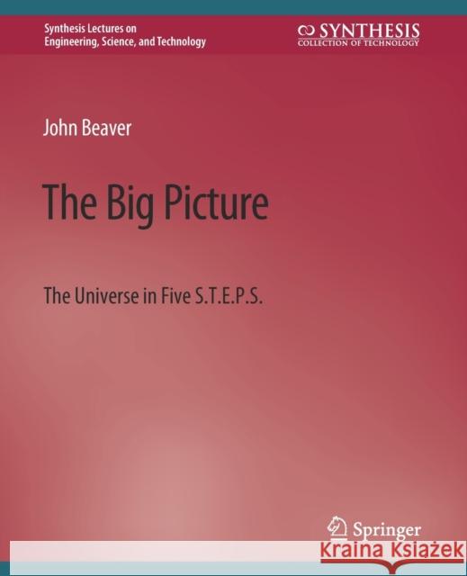 The Big Picture: The Universe in Five S.T.E.P.S. John Beaver   9783031009525 Springer International Publishing AG