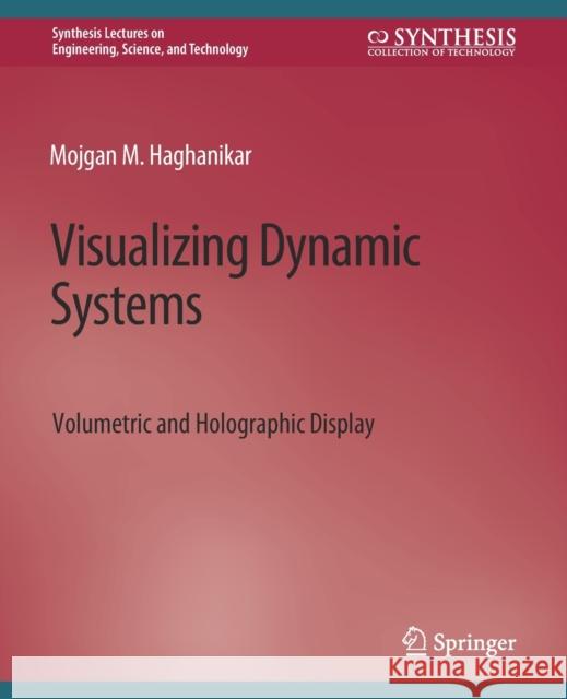 Visualizing Dynamic Systems: Volumetric and Holographic Display Mojgan M Haghanikar   9783031009648 Springer International Publishing AG