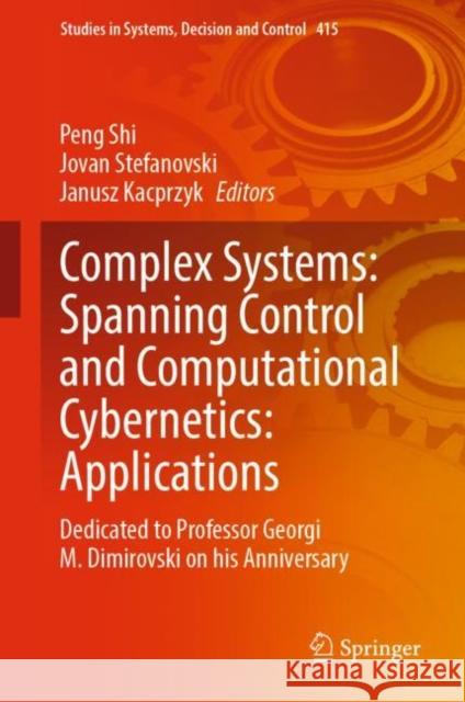 Complex Systems: Spanning Control and Computational Cybernetics: Applications: Dedicated to Professor Georgi M. Dimirovski on His Anniversary Shi, Peng 9783031009778