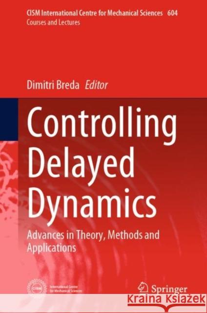 Controlling Delayed Dynamics: Advances in Theory, Methods and Applications Dimitri Breda   9783031009815 Springer International Publishing AG