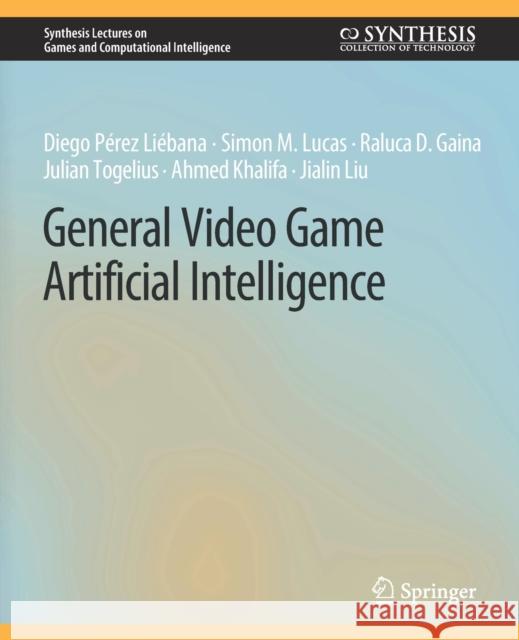 General Video Game Artificial Intelligence Diego Perez Liebana Simon M. Lucas Raluca D. Gaina 9783031009945