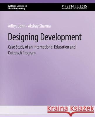 Designing Development: Case Study of an International Education and Outreach Program Aditya Johri Akshay Sharma  9783031009983