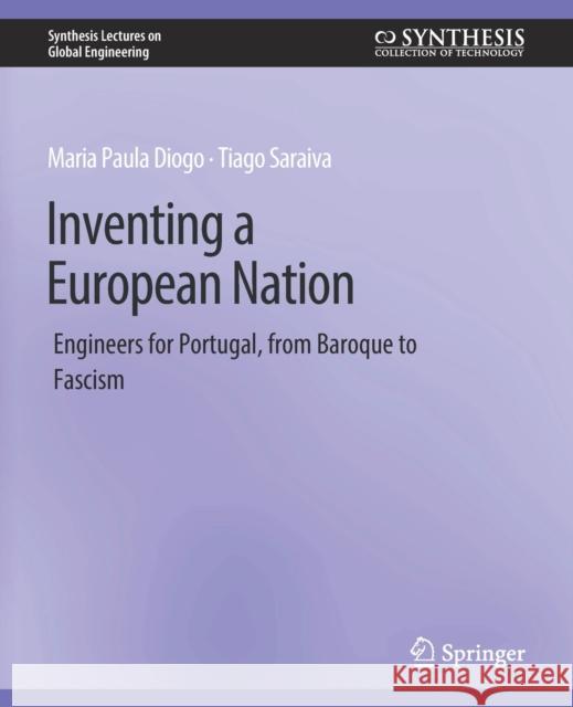 Inventing a European Nation: Engineers for Portugal, from Baroque to Fascism Maria Paula Diogo Tiago Saraiva  9783031010019