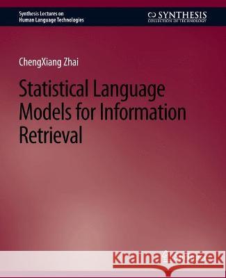 Statistical Language Models for Information Retrieval Chengxiang Zhai   9783031010026 Springer International Publishing AG