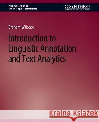 Introduction to Linguistic Annotation and Text Analytics Graham Wilcock   9783031010040 Springer International Publishing AG
