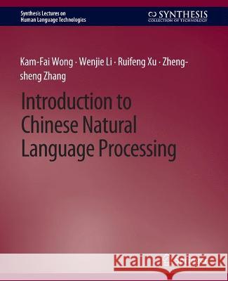 Introduction to Chinese Natural Language Processing Kam-Fai Wong Wenjie Li Ruifeng Xu 9783031010057 Springer International Publishing AG