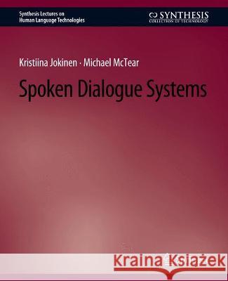 Spoken Dialogue Systems Kristina Jokinen Michael McTear  9783031010064 Springer International Publishing AG