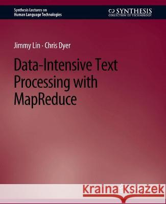 Data-Intensive Text Processing with MapReduce Jimmy Lin Chris Dyer  9783031010088 Springer International Publishing AG