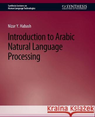 Introduction to Arabic Natural Language Processing Nizar Y. Habash   9783031010118 Springer International Publishing AG