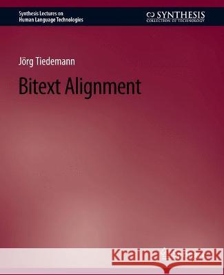 Bitext Alignment Joerg Tiedemann   9783031010149 Springer International Publishing AG