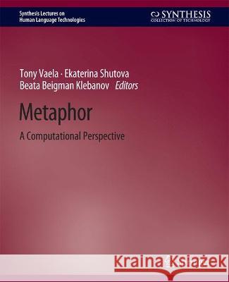 Metaphor: A Computational Perspective Tony Veale Ekaterina Shutova Beata Beigman Klebanov 9783031010323