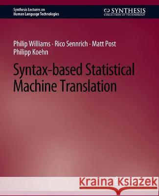 Syntax-based Statistical Machine Translation Philip Williams Rico Sennrich Matt Post 9783031010361 Springer International Publishing AG